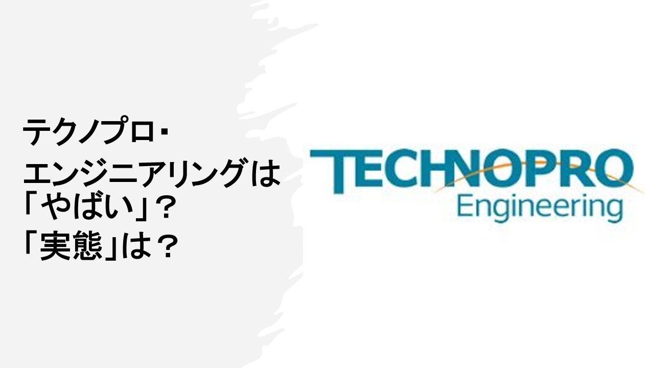 テクノプロエンジニアリングは「やばい」って本当？元社員の声から専門家が解説